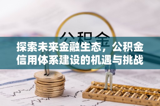 平和探索未来金融生态，公积金信用体系建设的机遇与挑战