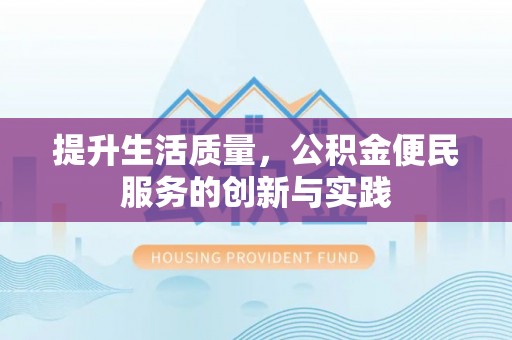 平和提升生活质量，公积金便民服务的创新与实践