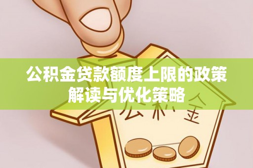 平和公积金贷款额度上限的政策解读与优化策略