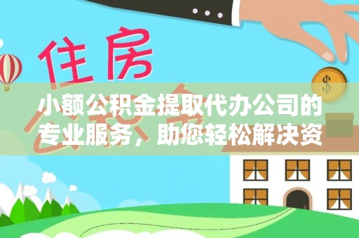 平和小额公积金提取代办公司的专业服务，助您轻松解决资金难题