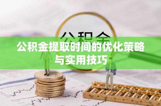平和公积金提取时间的优化策略与实用技巧