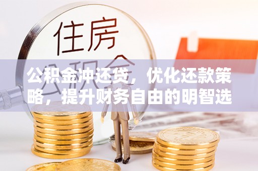 平和公积金冲还贷，优化还款策略，提升财务自由的明智选择