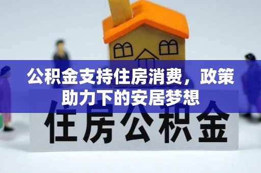 平和公积金支持住房消费，政策助力下的安居梦想