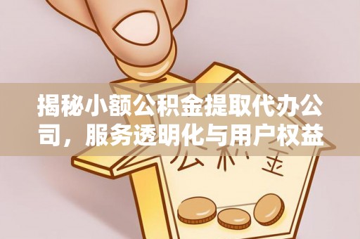 平和揭秘小额公积金提取代办公司，服务透明化与用户权益保障