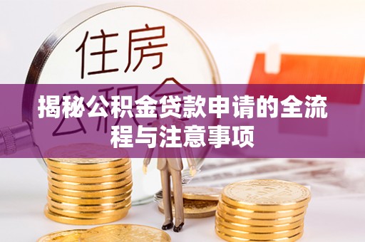 平和揭秘公积金贷款申请的全流程与注意事项