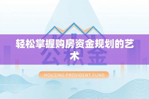 平和轻松掌握购房资金规划的艺术