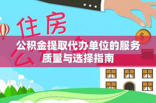 平和公积金提取代办单位的服务质量与选择指南