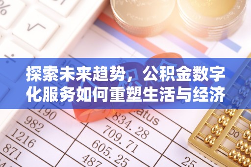 平和探索未来趋势，公积金数字化服务如何重塑生活与经济