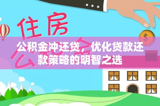 平和公积金冲还贷，优化贷款还款策略的明智之选