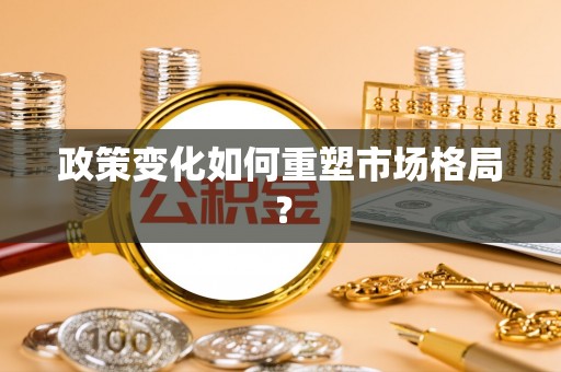 平和政策变化如何重塑市场格局？