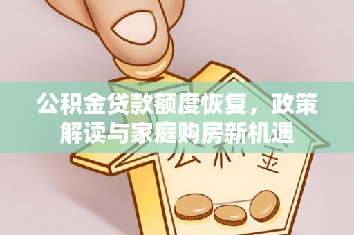 平和公积金贷款额度恢复，政策解读与家庭购房新机遇